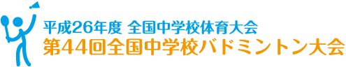 平成26年度全国中学校体育大会 第44回全国中学校バドミントン大会